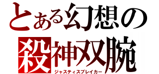 とある幻想の殺神双腕（ジャスティスブレイカー）