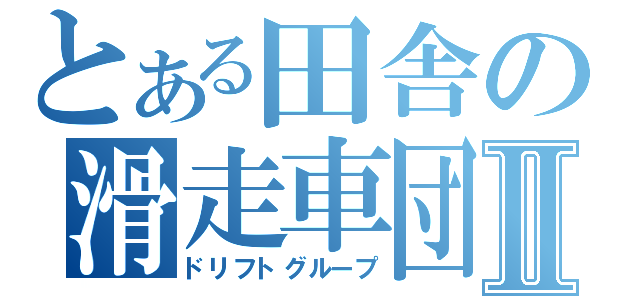 とある田舎の滑走車団Ⅱ（ドリフトグループ）