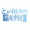 とある田舎の滑走車団Ⅱ（ドリフトグループ）