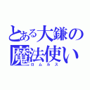 とある大鎌の魔法使い（ロムルス）