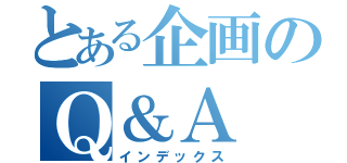 とある企画のＱ＆Ａ（インデックス）