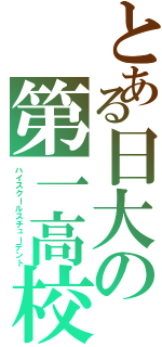 とある日大の第一高校生（ハイスクールスチューデント）