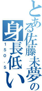 とある佐藤未夢の身長低い（１５０．５）