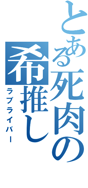 とある死肉の希推しⅡ（ラブライバー）