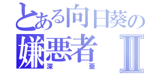 とある向日葵の嫌悪者Ⅱ（深亜）