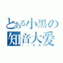 とある小黑の知音大爱（ｔｏ果酱）