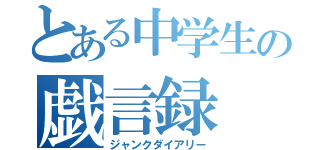 とある中学生の戯言録（ジャンクダイアリー）