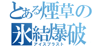 とある煙草の氷結爆破（アイスブラスト）