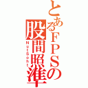 とあるＦＰＳの股間照準（ＮｕｔＳｏｈｔ）