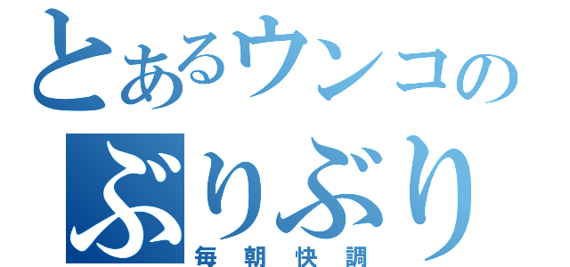 とあるウンコのぶりぶりぶり（毎朝快調）