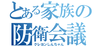 とある家族の防衛会議（クレヨンしんちゃん）