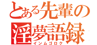 とある先輩の淫夢語録（インムゴロク）