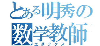 とある明秀の数学教師（エダックス）