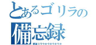 とあるゴリラの備忘録（肥後リラウホウホウホウホ）