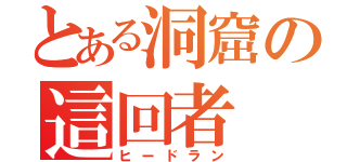 とある洞窟の這回者（ヒードラン）