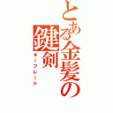 とある金髪の鍵剣（キーブレード）