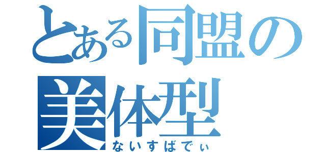 とある同盟の美体型（ないすばでぃ）