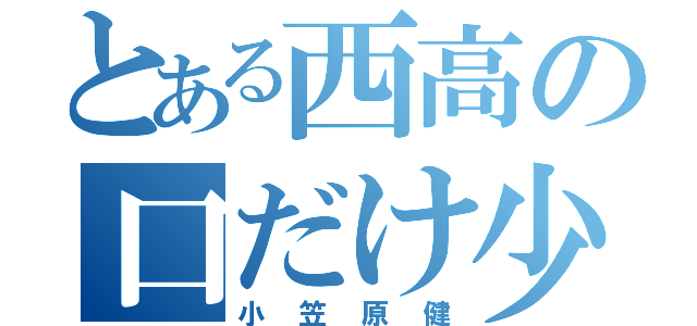 とある西高の口だけ少年（小笠原健）