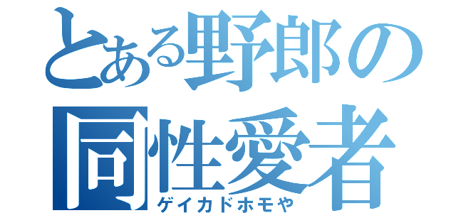 とある野郎の同性愛者（ゲイカドホモや）