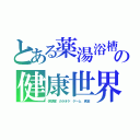 とある薬湯浴槽の健康世界（休憩室　カラオケ　ゲーム　食堂）