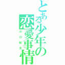 とある少年の恋愛事情（川口裕生）