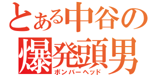 とある中谷の爆発頭男（ボンバーヘッド）