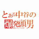 とある中谷の爆発頭男（ボンバーヘッド）