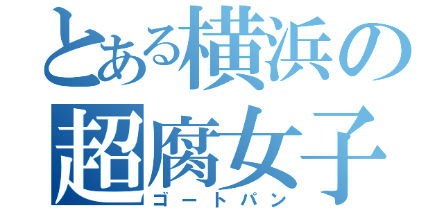 とある横浜の超腐女子（ゴートパン）