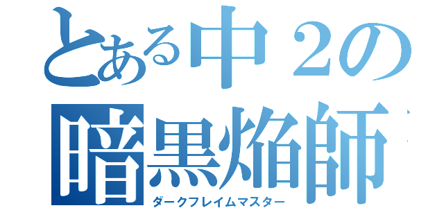 とある中２の暗黒焔師（ダークフレイムマスター）