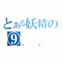 とある妖精の⑨（バカ）