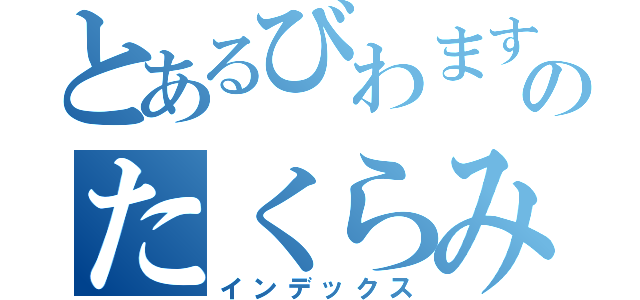 とあるびわますのたくらみ（インデックス）