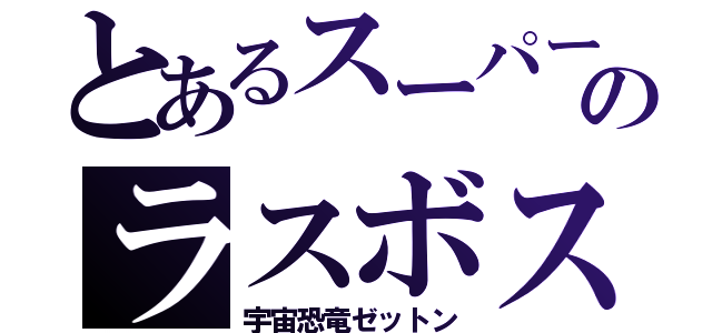 とあるスーパー戦隊のラスボス（宇宙恐竜ゼットン）