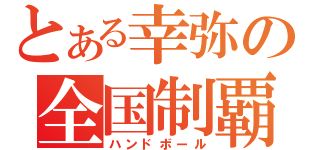 とある幸弥の全国制覇（ハンドボール）