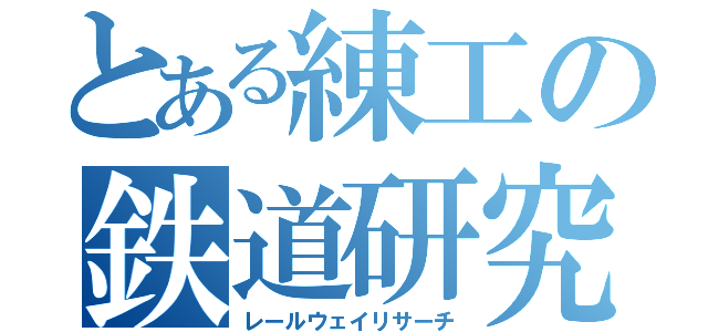 とある練工の鉄道研究（レールウェイリサーチ）