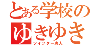 とある学校のゆきゆき（ツイッター廃人）