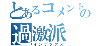 とあるコメント欄の過激派（インデックス）