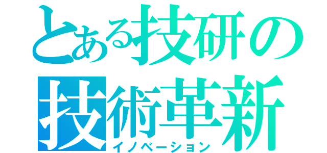 とある技研の技術革新（イノベーション）