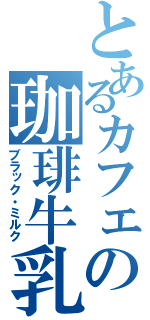 とあるカフェの珈琲牛乳（ブラック・ミルク）