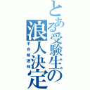 とある受験生の浪人決定（不合格通知）