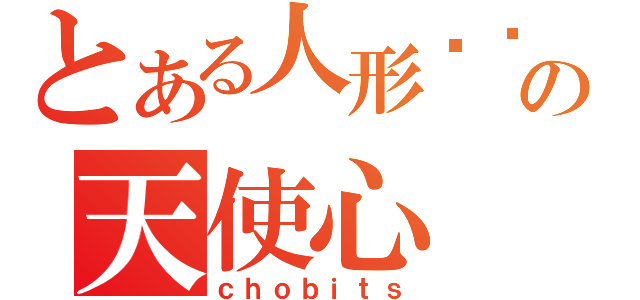 とある人形电脑の天使心（ｃｈｏｂｉｔｓ）