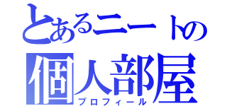 とあるニートの個人部屋（プロフィール）