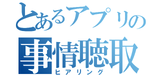 とあるアプリの事情聴取（ヒアリング）