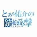 とある佑介の銃槍砲撃（フルバースト）