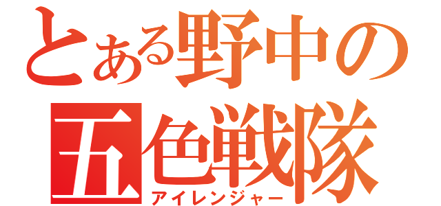 とある野中の五色戦隊（アイレンジャー）