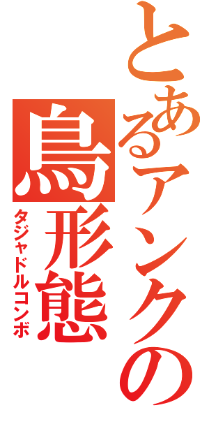 とあるアンクの鳥形態（タジャドルコンボ）