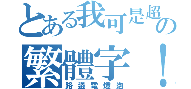 とある我可是超級の繁體字！（路邊電燈泡）