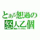 とある恕過の怒人乙個（間違っていません）