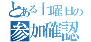 とある土曜日の参加確認（）