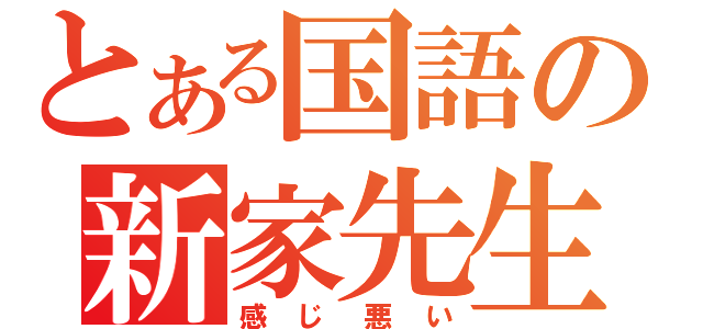 とある国語の新家先生（感じ悪い）