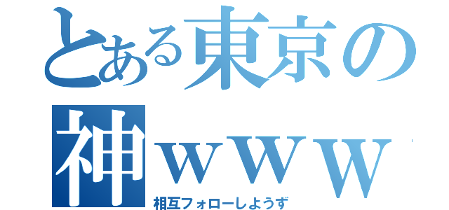 とある東京の神ｗｗｗ（相互フォローしようず）